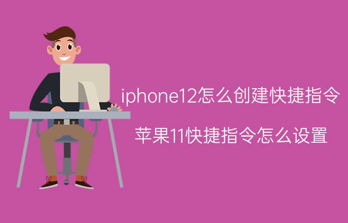 iphone12怎么创建快捷指令 苹果11快捷指令怎么设置？